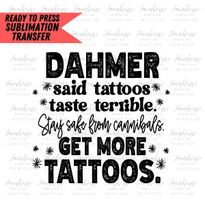 Dahmer Said Tattoos Taste Terribly Stay Safe Get More Tattoos Ready To Press Sublimation Transfer