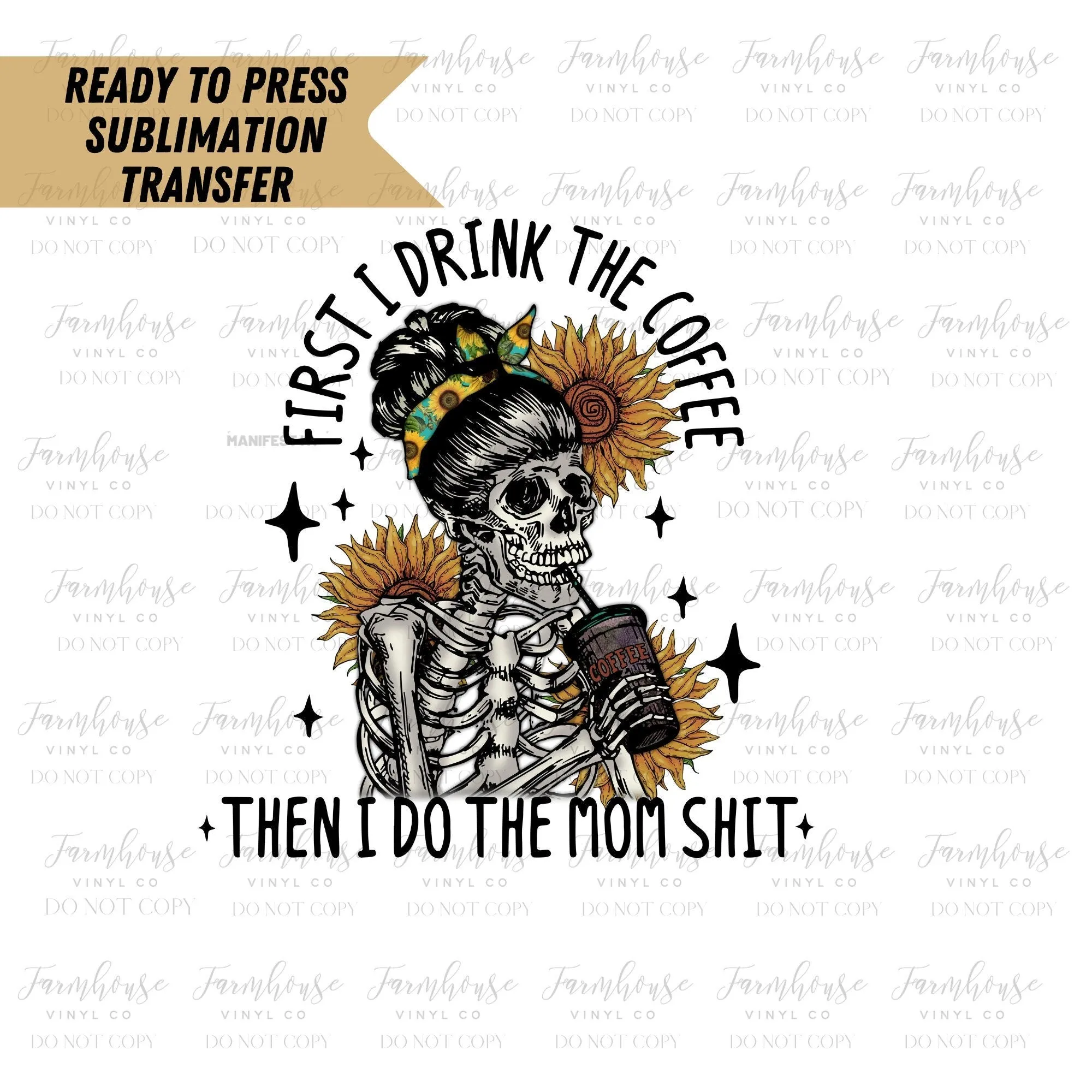 First I Drink the Coffee then I do the Mom Shit Ready To Press Sublimation Transfer