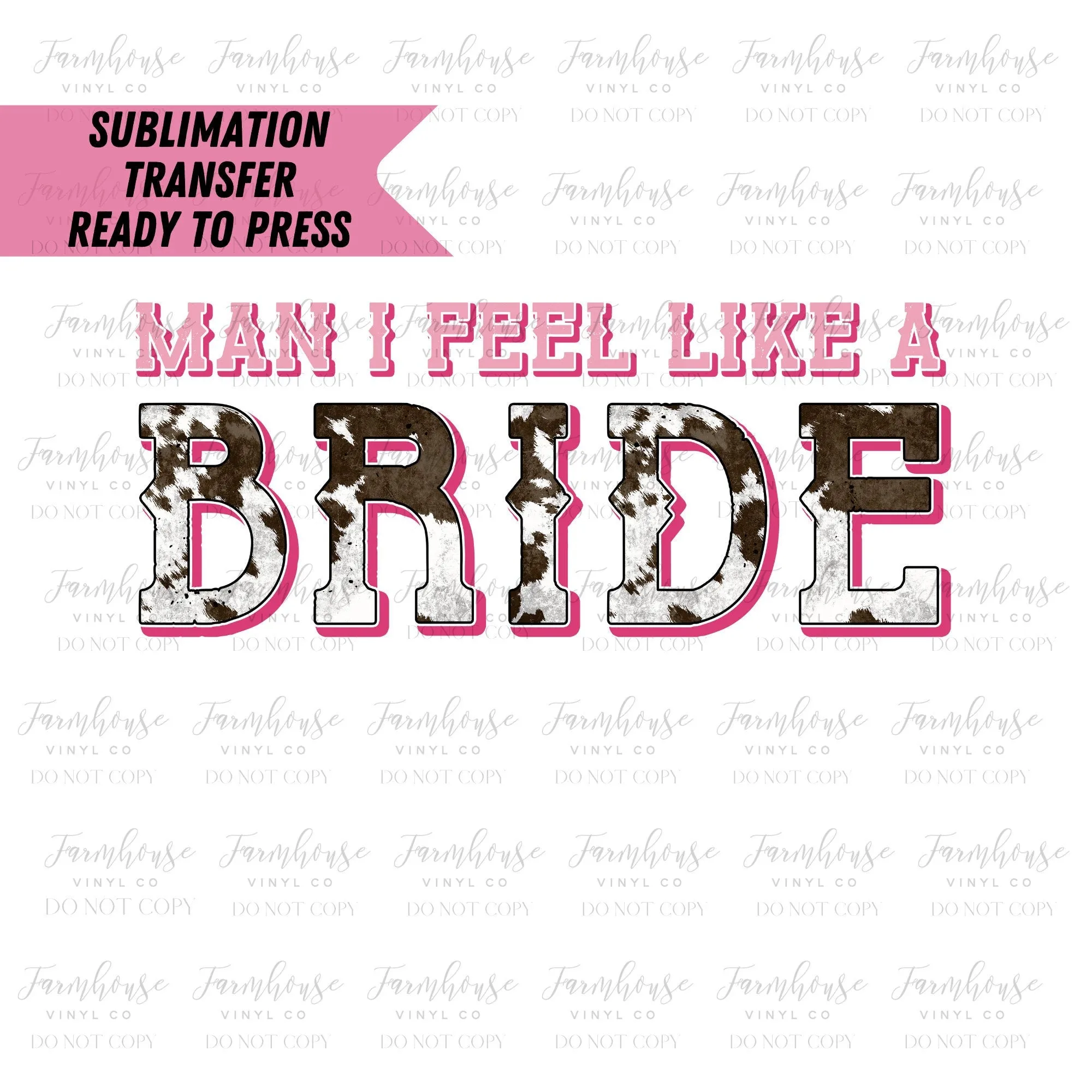 Man I Feel Like A Bride Cow Print  Ready to Press Sublimation Transfer