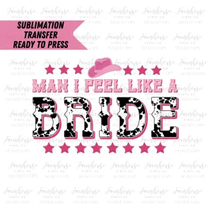 Man I Feel Like A Bride Cow Print Ready to Press Sublimation Transfer