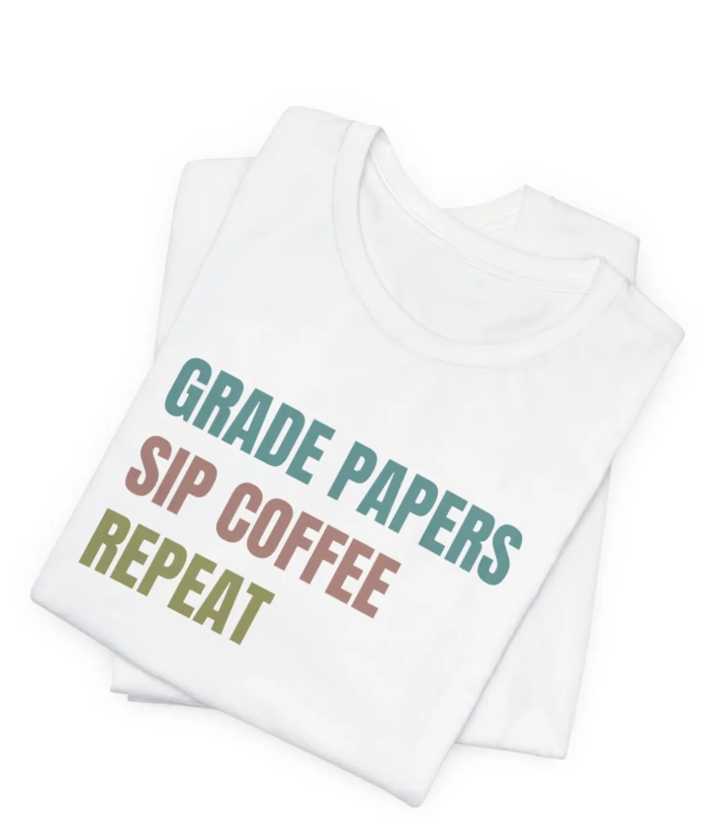 Teacher Shirt Grade Papers, Sip Coffee, Repeat